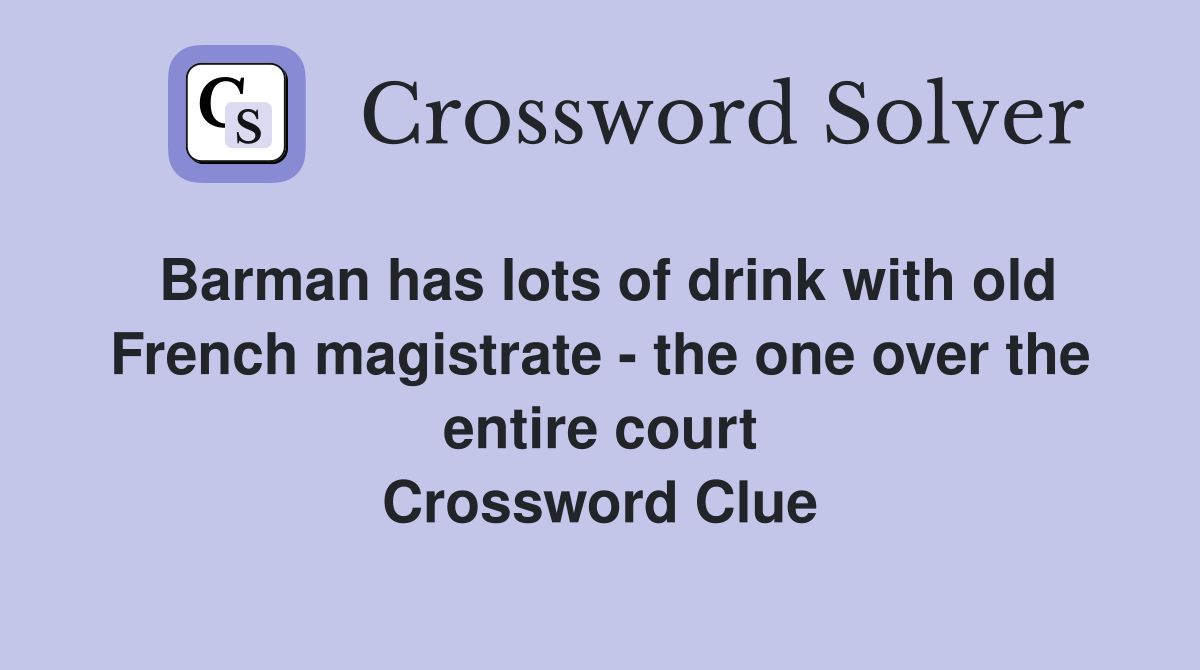 Barman has lots of drink with old French magistrate - the one over the entire court Crossword Clue