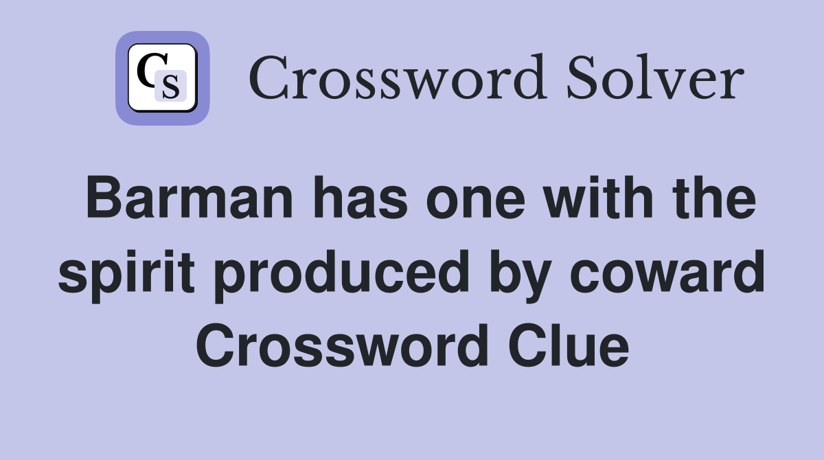 Barman has one with the spirit produced by coward Crossword Clue