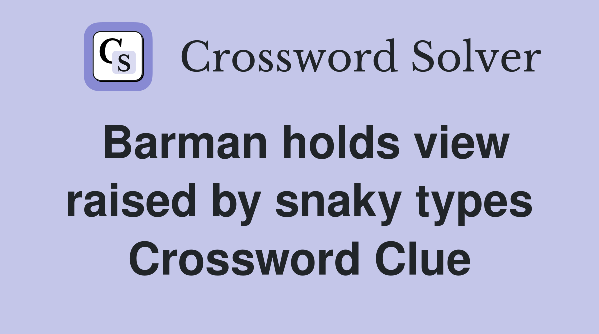 Barman holds view raised by snaky types Crossword Clue