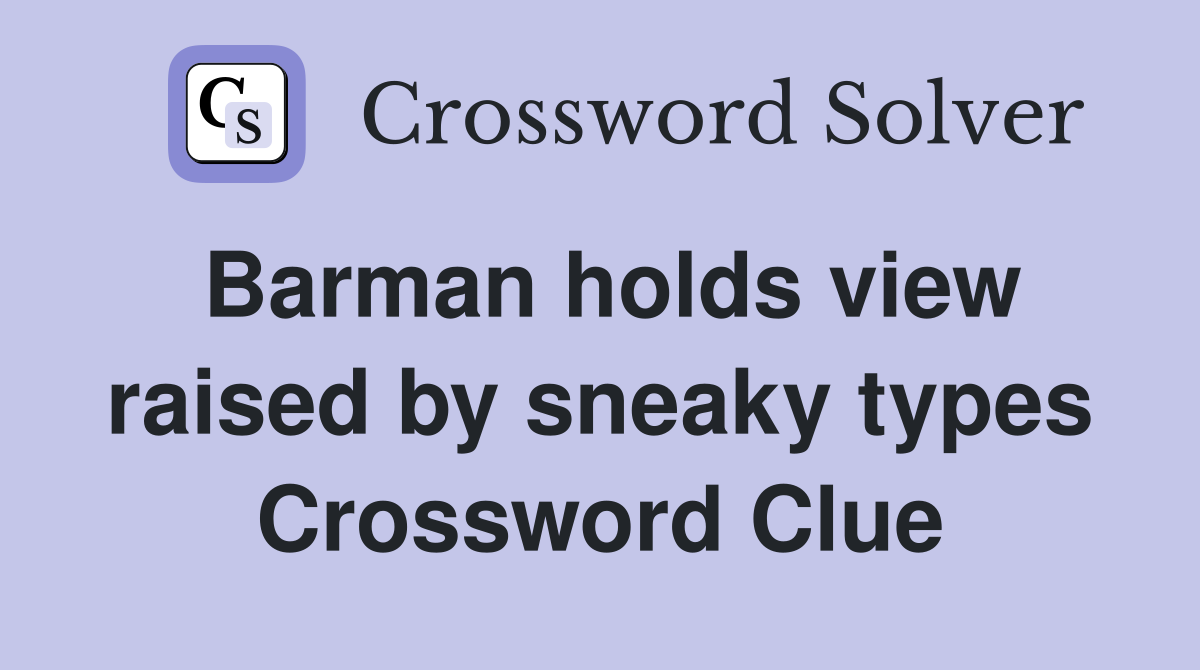 Barman holds view raised by sneaky types Crossword Clue