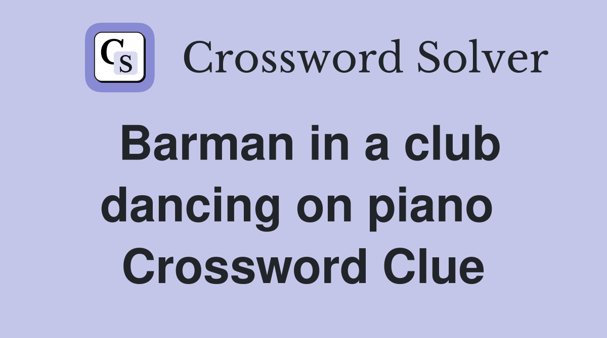 Barman in a club dancing on piano  Crossword Clue