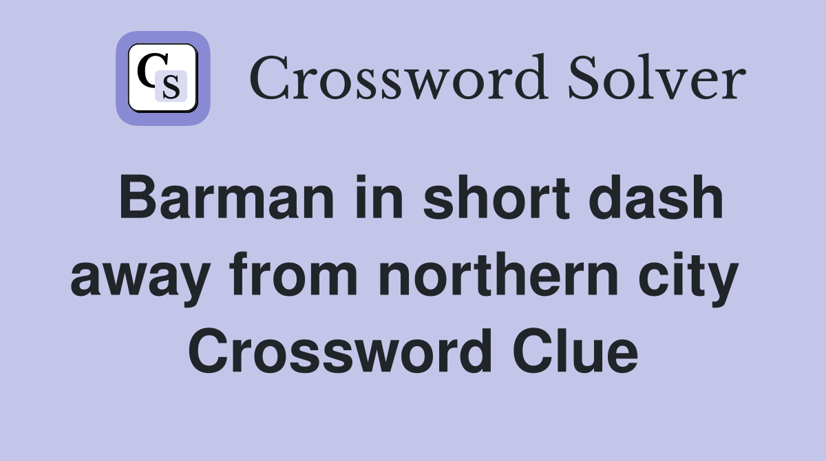 Barman in short dash away from northern city  Crossword Clue