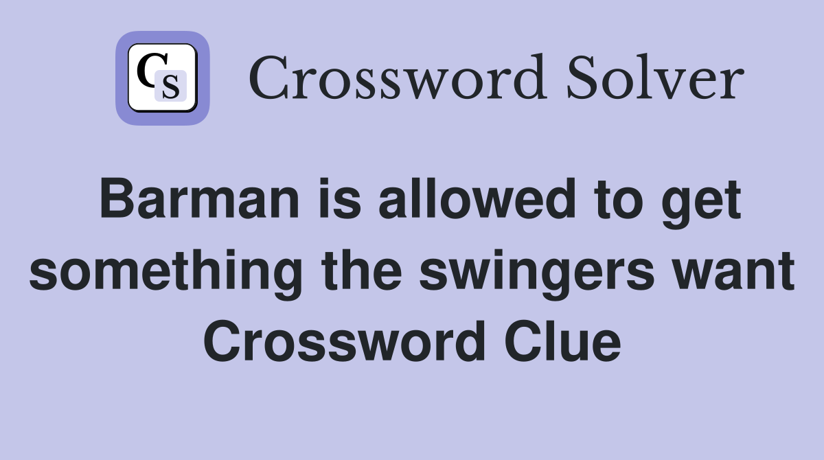 Barman is allowed to get something the swingers want Crossword Clue