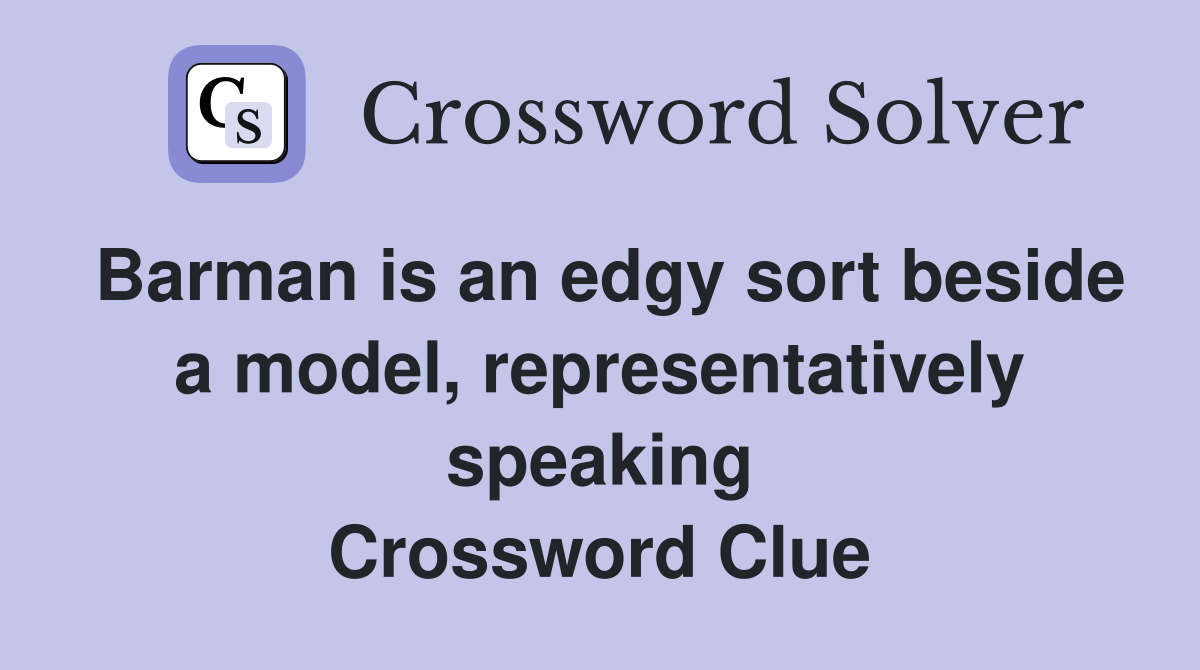 Barman is an edgy sort beside a model, representatively speaking Crossword Clue