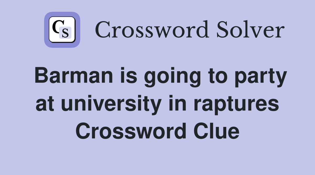 Barman is going to party at university in raptures Crossword Clue
