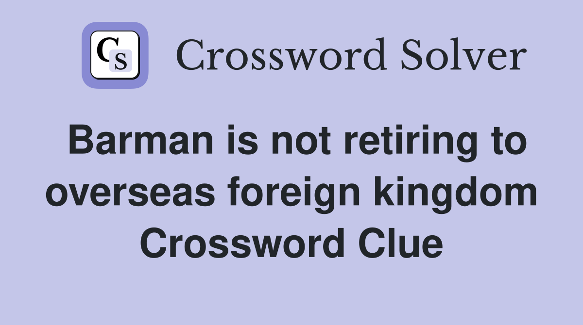 Barman is not retiring to overseas foreign kingdom Crossword Clue
