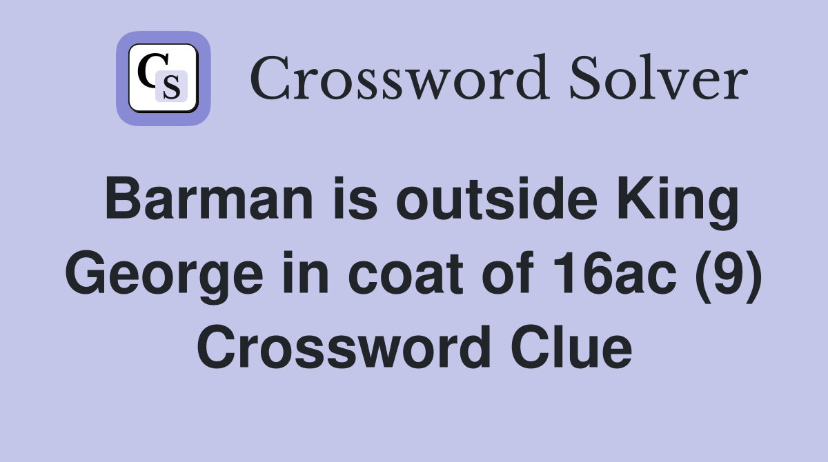 Barman is outside King George in coat of 16ac (9) Crossword Clue