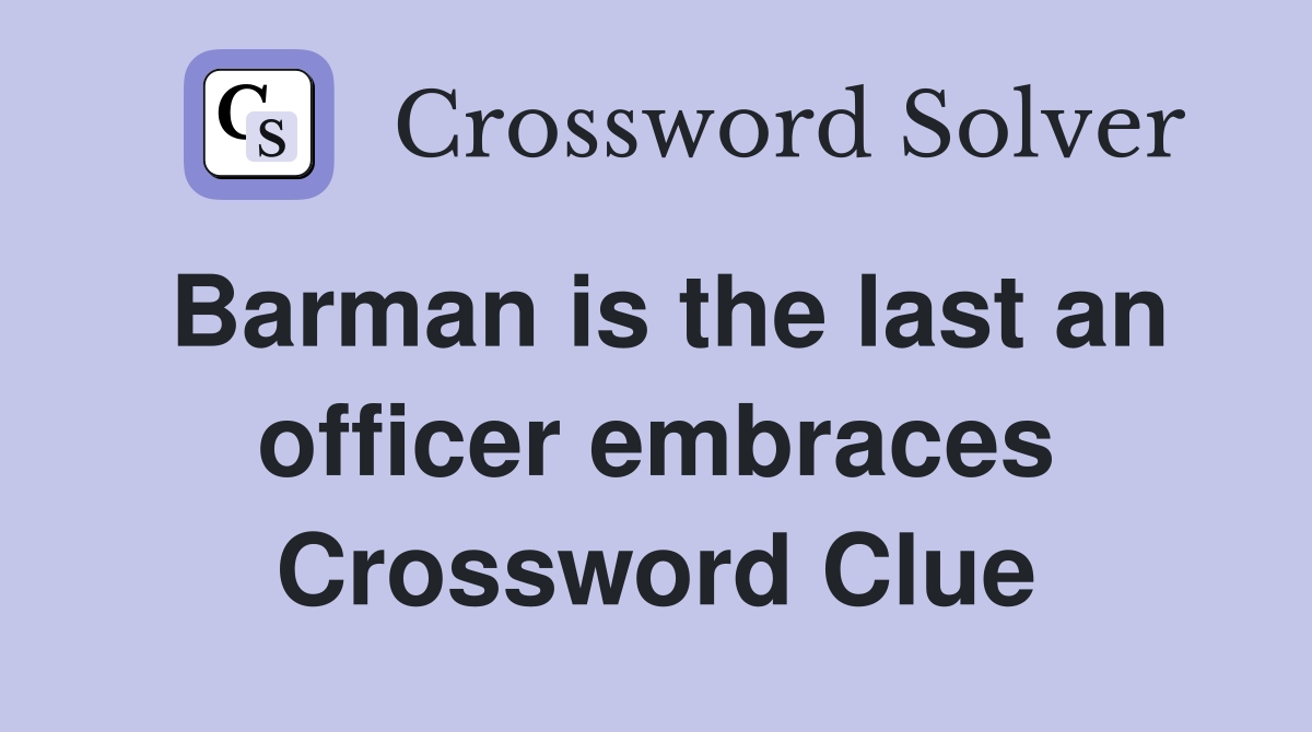 Barman is the last an officer embraces Crossword Clue