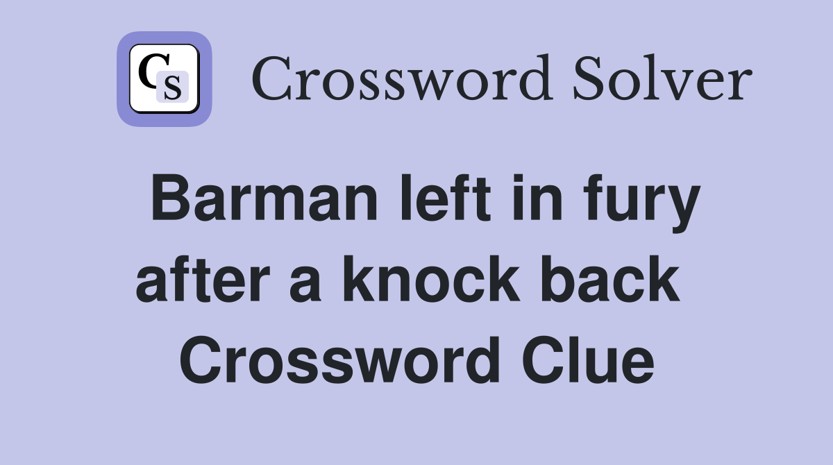 Barman left in fury after a knock back  Crossword Clue