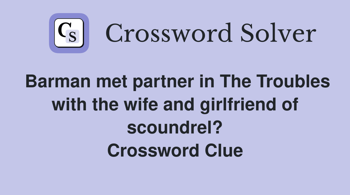 Barman met partner in The Troubles with the wife and girlfriend of scoundrel? Crossword Clue