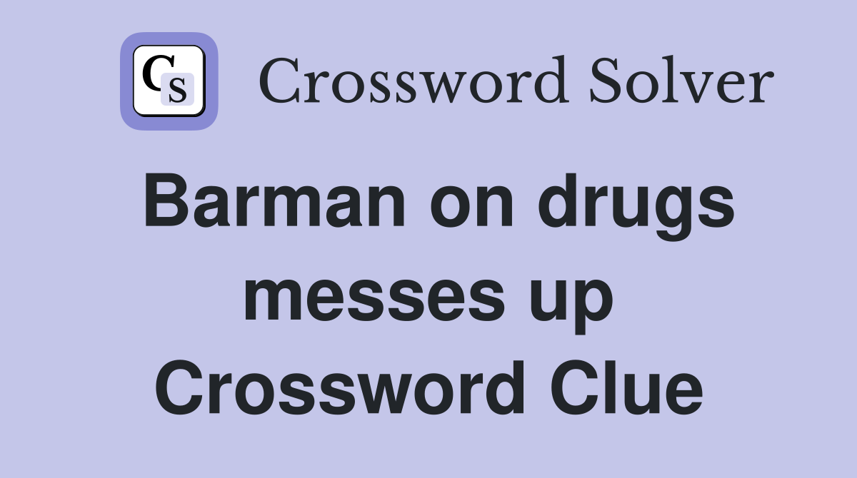 Barman on drugs messes up Crossword Clue