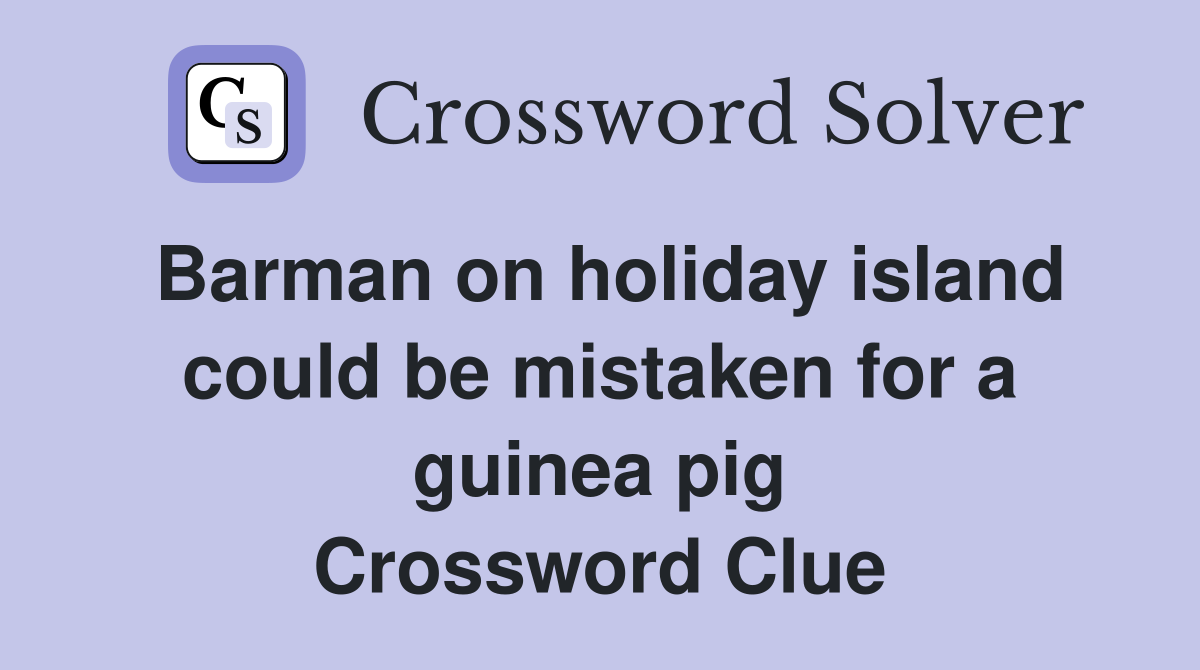 Barman on holiday island could be mistaken for a guinea pig Crossword Clue