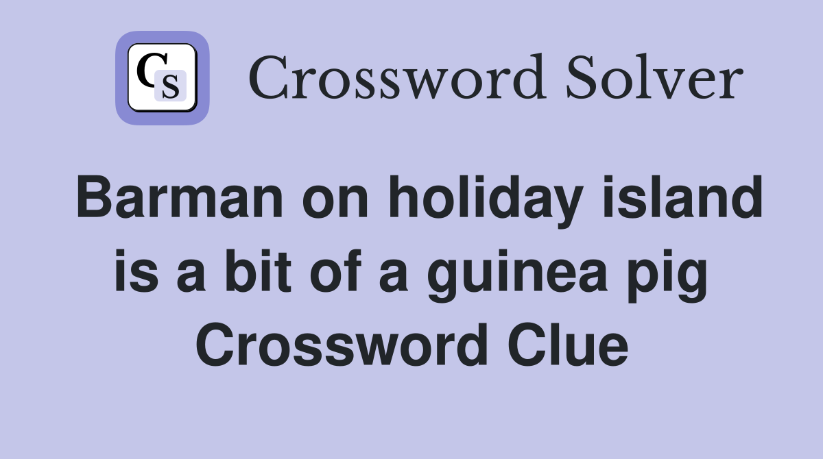 Barman on holiday island is a bit of a guinea pig Crossword Clue
