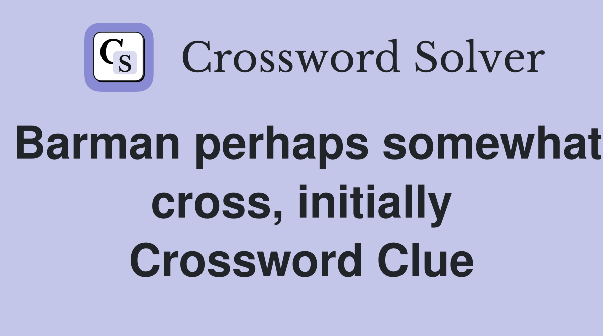 Barman perhaps somewhat cross, initially Crossword Clue