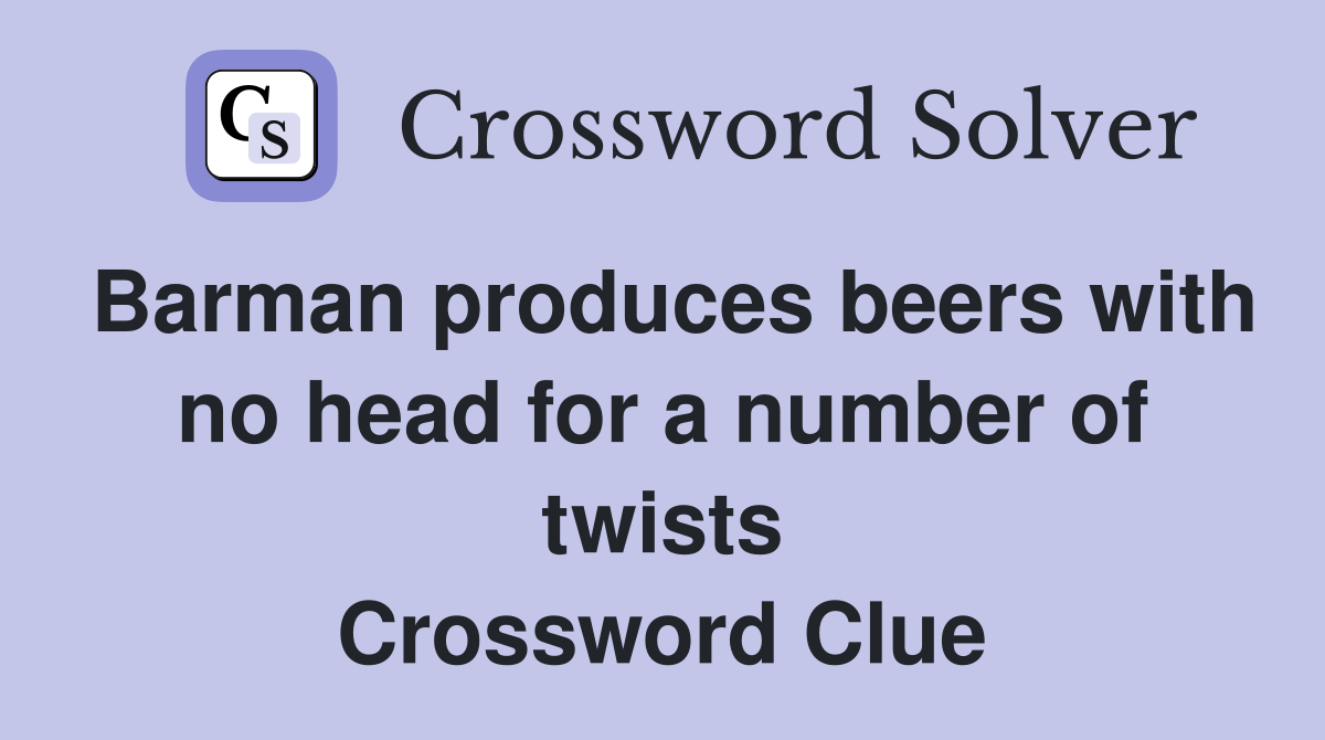 Barman produces beers with no head for a number of twists Crossword Clue