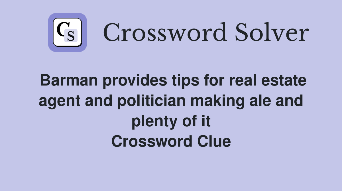 Barman provides tips for real estate agent and politician making ale and plenty of it Crossword Clue