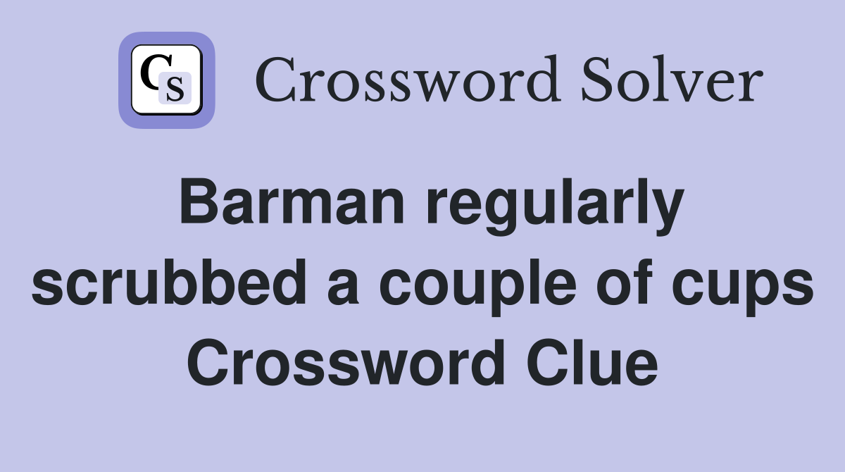 Barman regularly scrubbed a couple of cups Crossword Clue