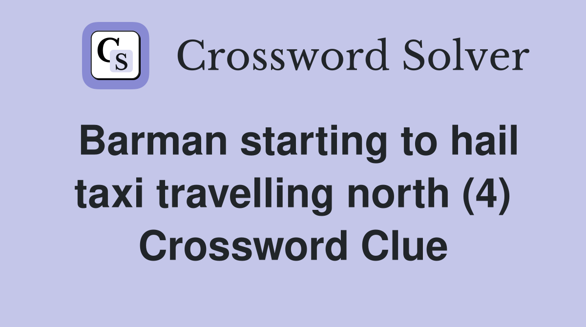 Barman starting to hail taxi travelling north (4) Crossword Clue