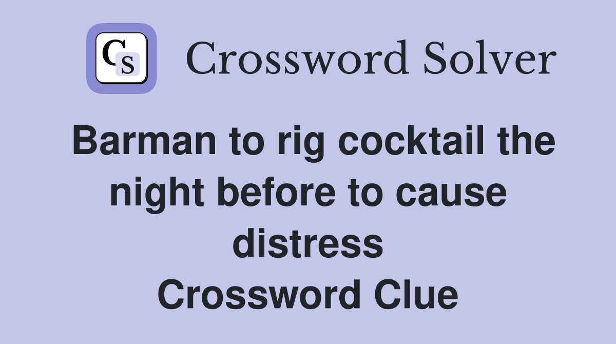 Barman to rig cocktail the night before to cause distress Crossword Clue