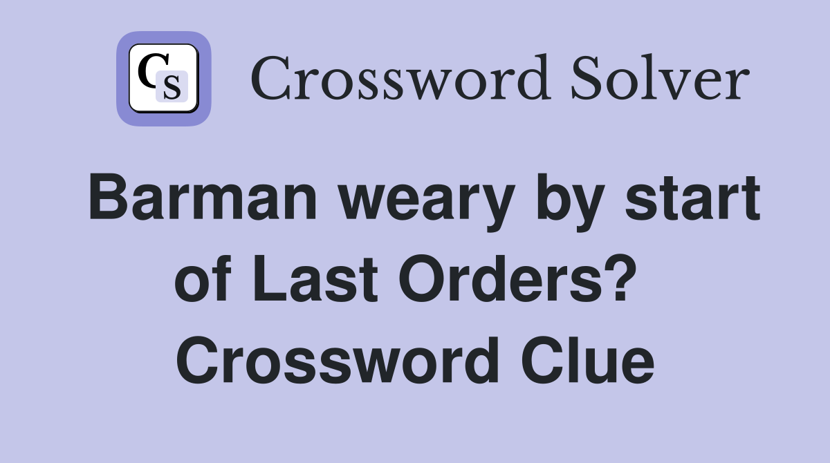 Barman weary by start of Last Orders?  Crossword Clue