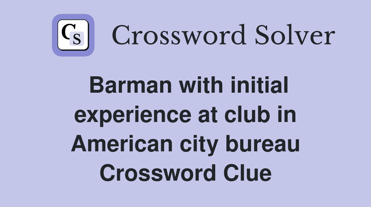 Barman with initial experience at club in American city bureau Crossword Clue