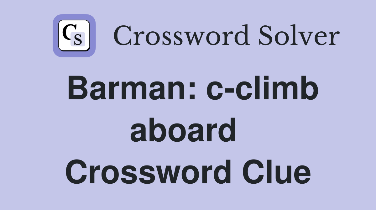 Barman: c-climb aboard  Crossword Clue