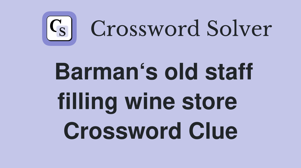 Barman‘s old staff filling wine store  Crossword Clue