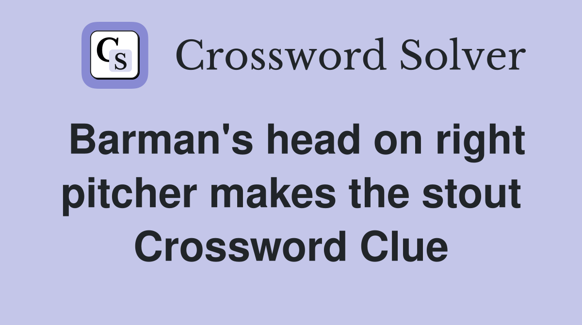Barman's head on right pitcher makes the stout Crossword Clue