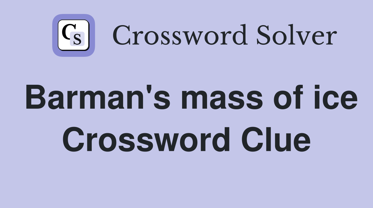 Barman's mass of ice Crossword Clue