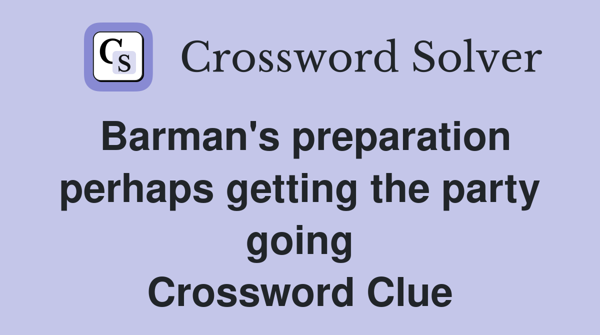Barman's preparation perhaps getting the party going Crossword Clue