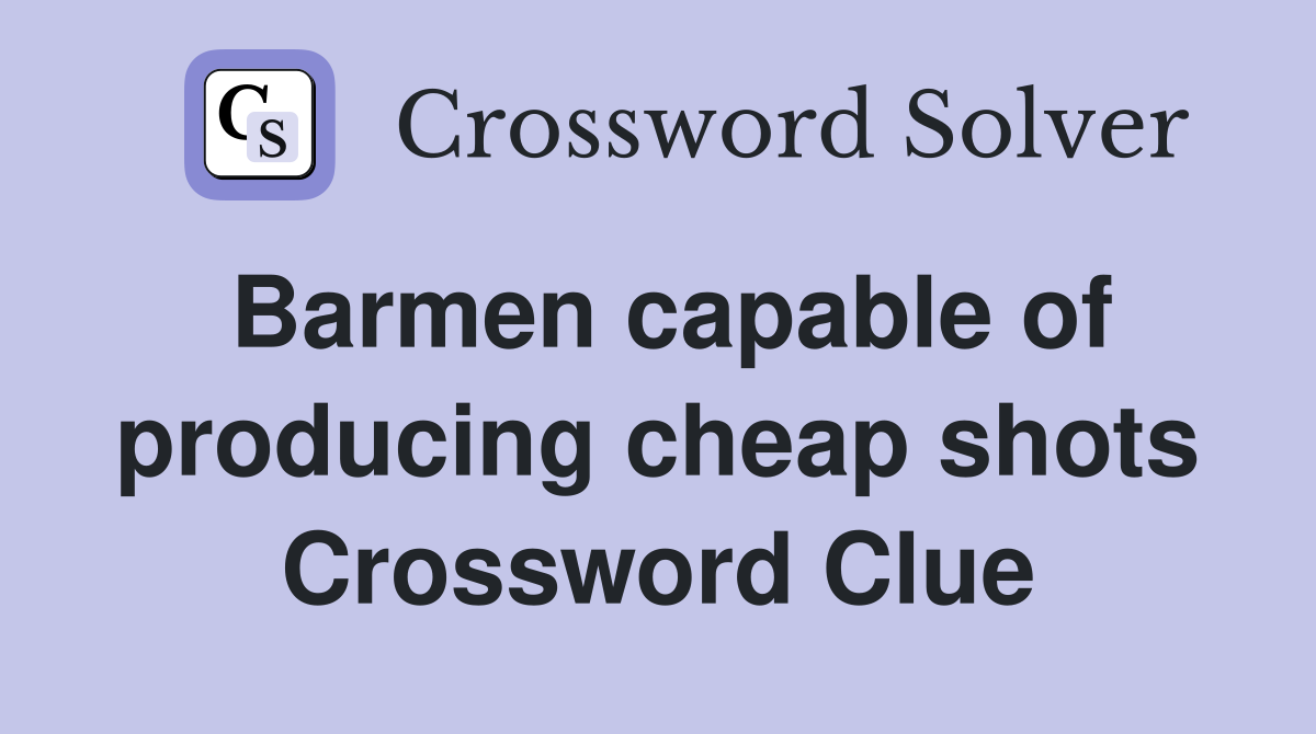 Barmen capable of producing cheap shots Crossword Clue