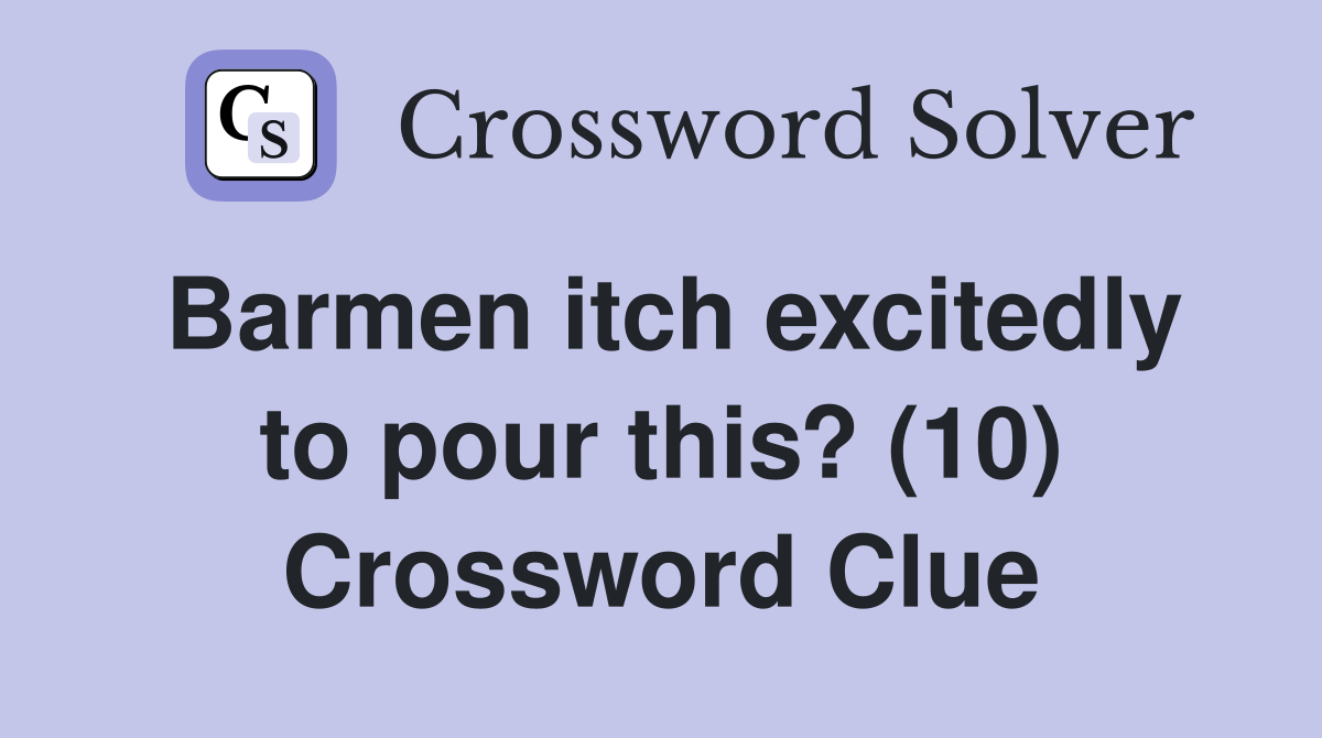 Barmen itch excitedly to pour this? (10) Crossword Clue