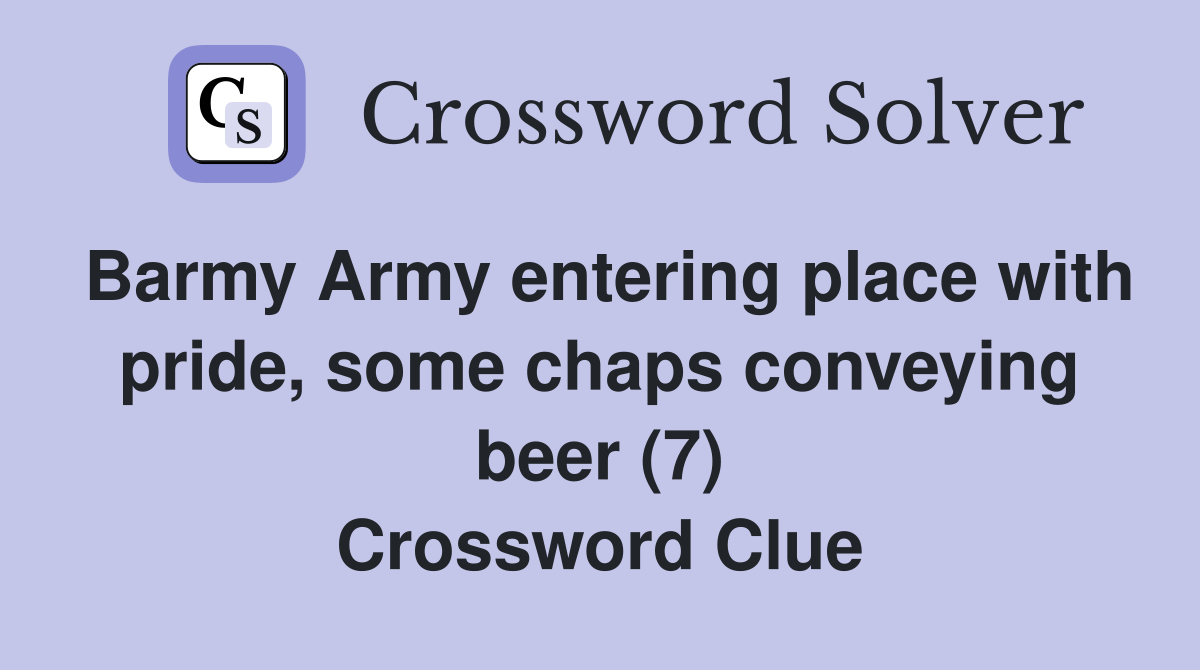 Barmy Army entering place with pride, some chaps conveying beer (7) Crossword Clue