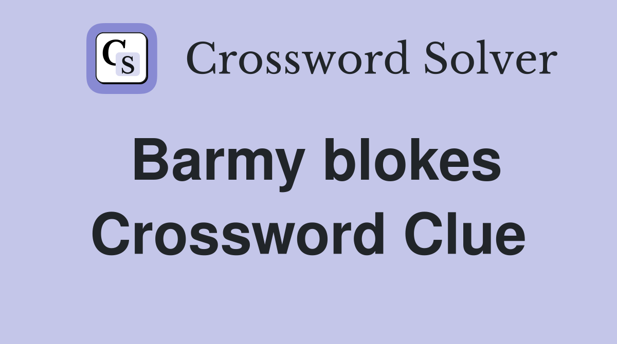 Barmy blokes Crossword Clue