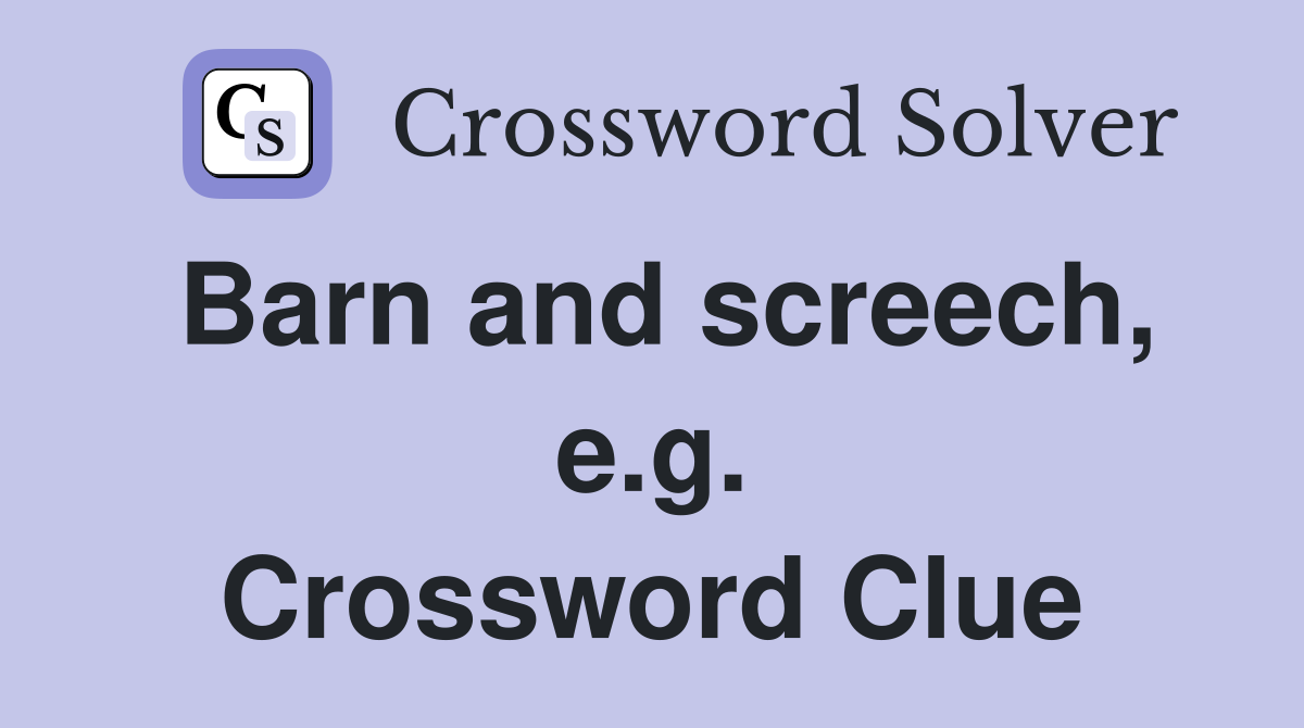 Barn and screech, e.g. Crossword Clue