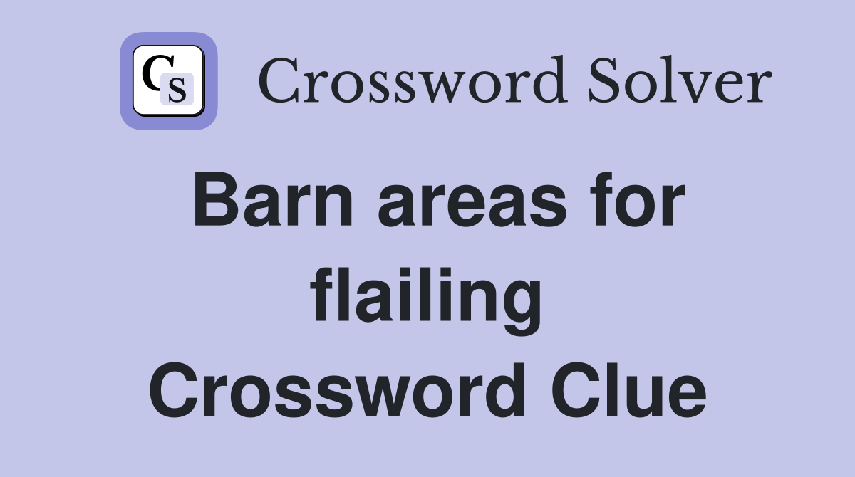 Barn areas for flailing Crossword Clue