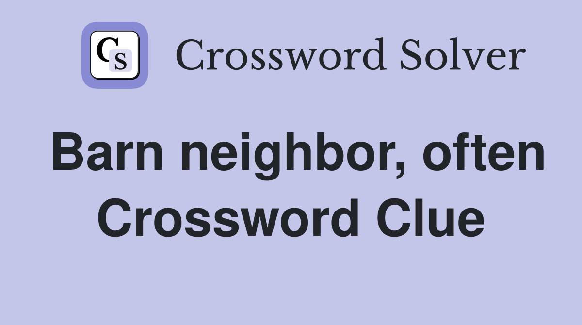 Barn neighbor, often Crossword Clue