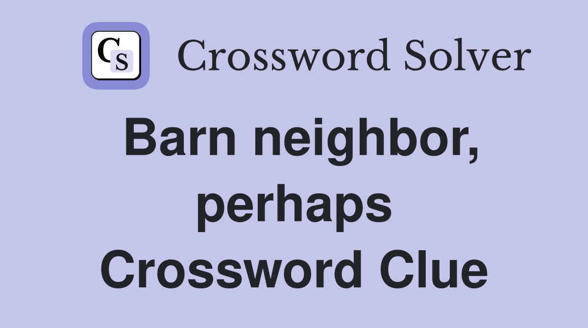 Barn neighbor, perhaps Crossword Clue