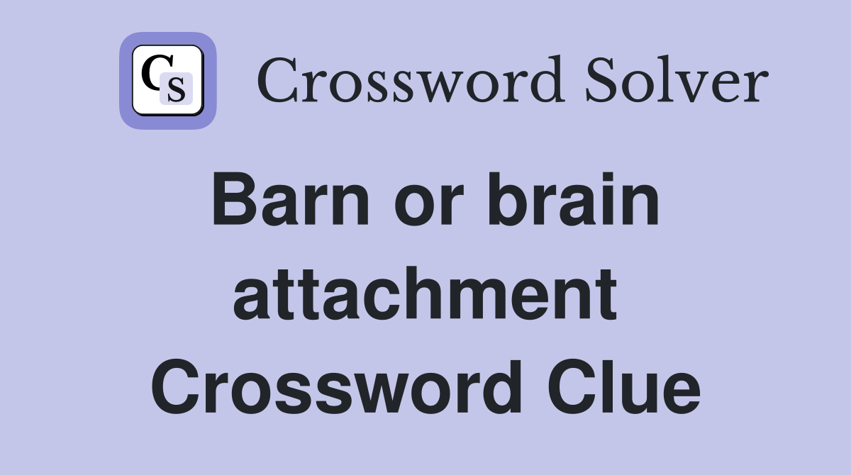 Barn or brain attachment Crossword Clue