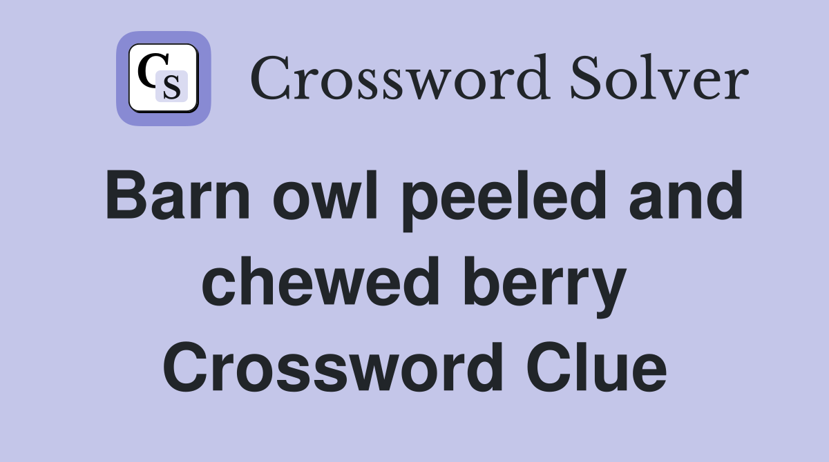 Barn owl peeled and chewed berry Crossword Clue