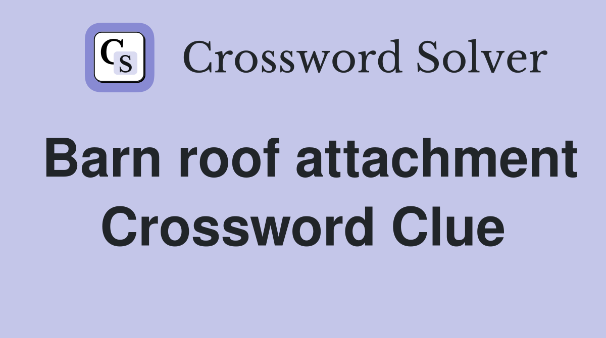 Barn roof attachment Crossword Clue