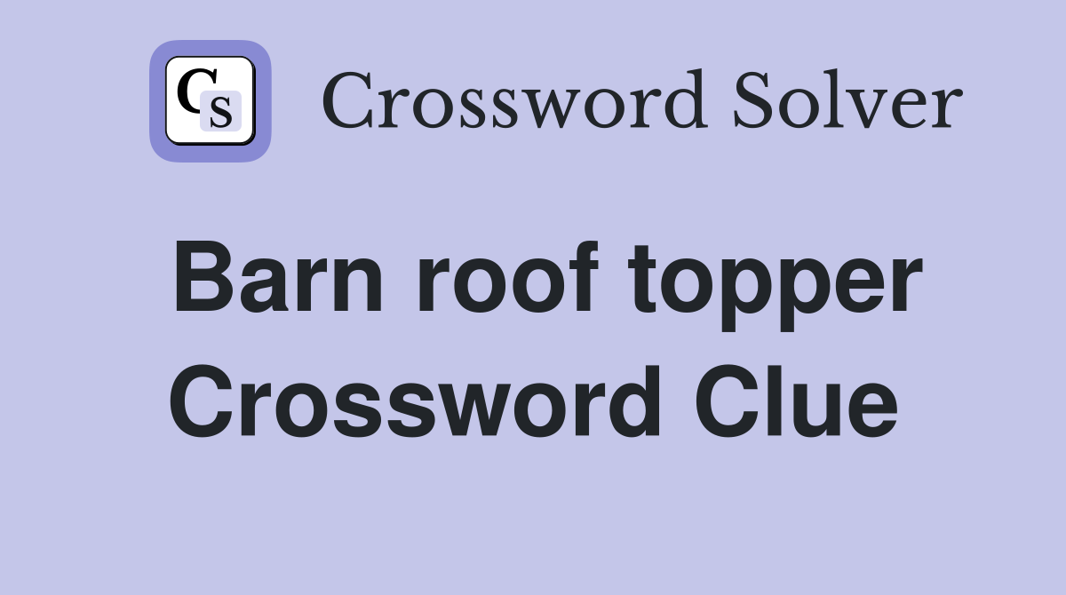 Barn roof topper Crossword Clue