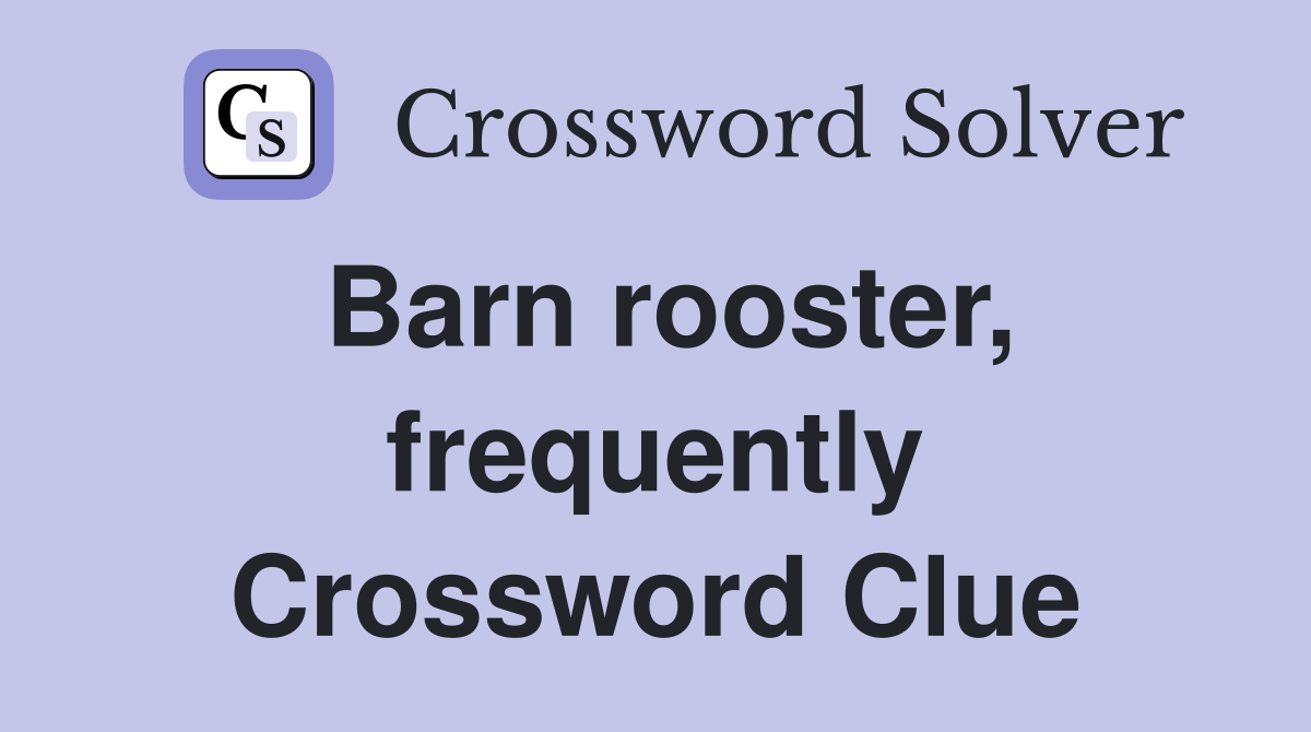 Barn rooster, frequently Crossword Clue