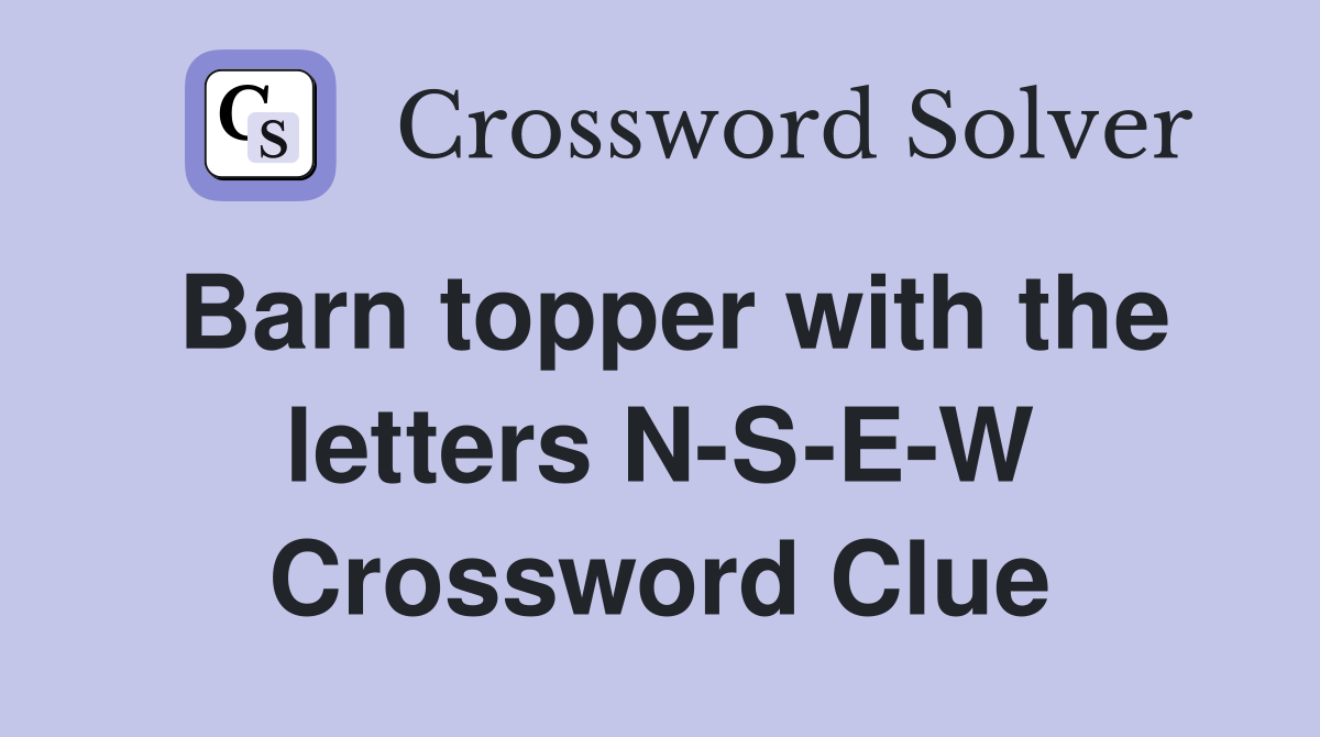 Barn topper with the letters N-S-E-W Crossword Clue