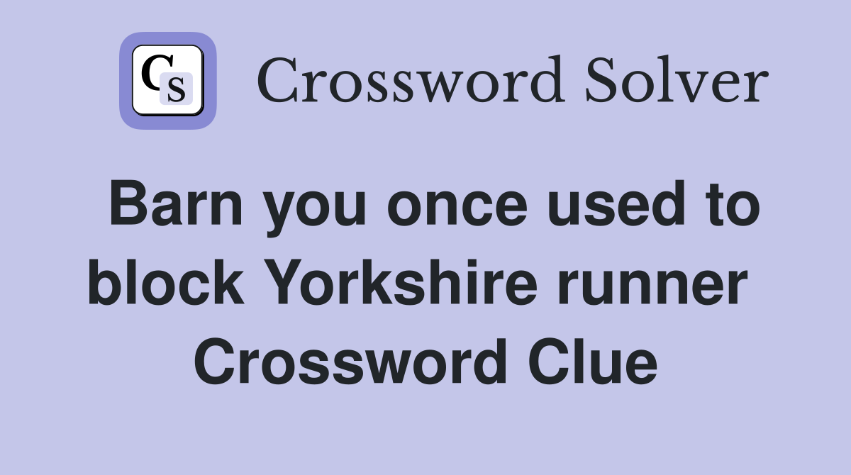 Barn you once used to block Yorkshire runner  Crossword Clue