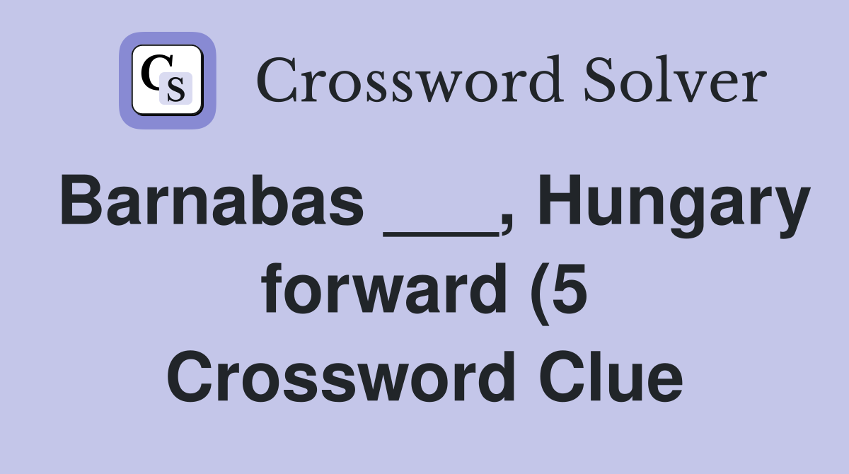 Barnabas Hungary forward (5) Crossword Clue Answers Crossword Barnabas Hungary forward (5) Crossword Clue Answers Crossword