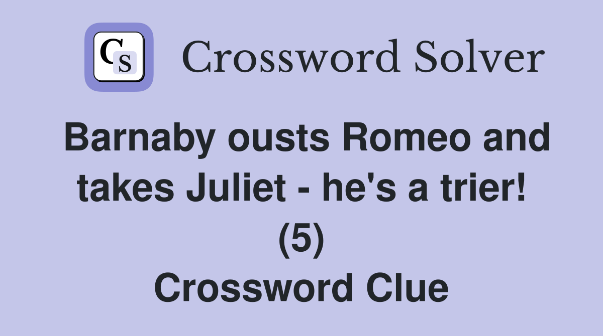 Barnaby ousts Romeo and takes Juliet - he's a trier! (5) Crossword Clue