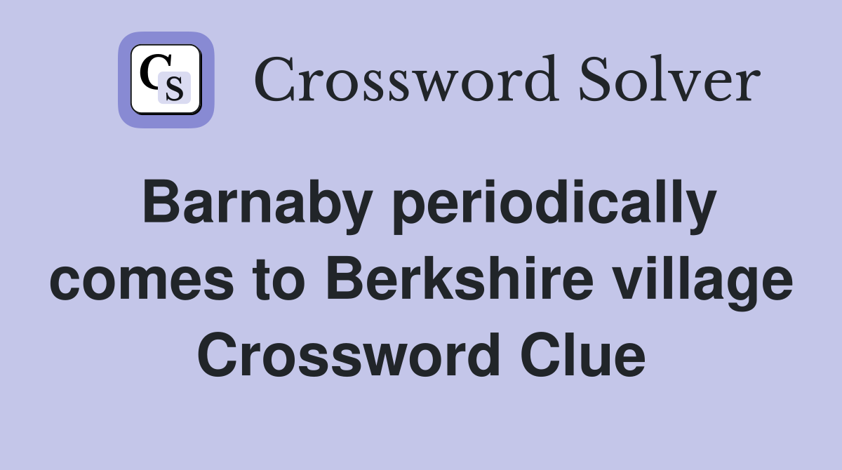 Barnaby periodically comes to Berkshire village Crossword Clue