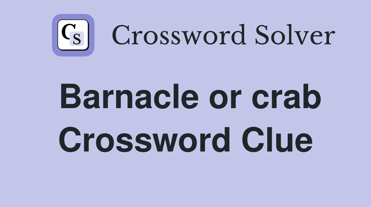 Barnacle or crab Crossword Clue