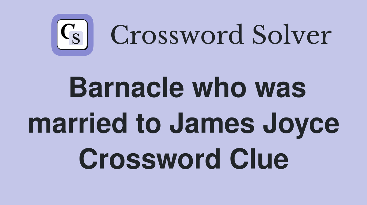 Barnacle who was married to James Joyce Crossword Clue